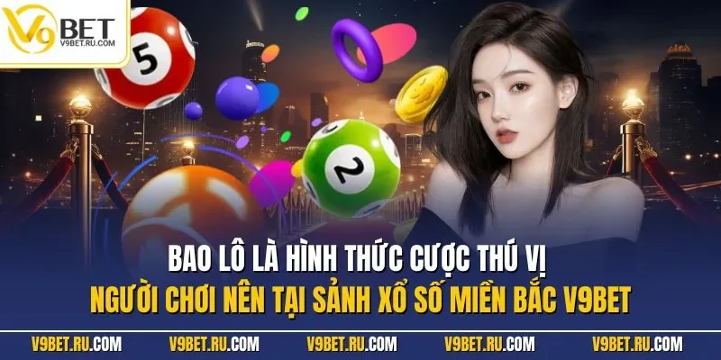 Bao lô là hình thức cược thú vị người chơi nên tại sảnh xổ số miền Bắc V9BET 