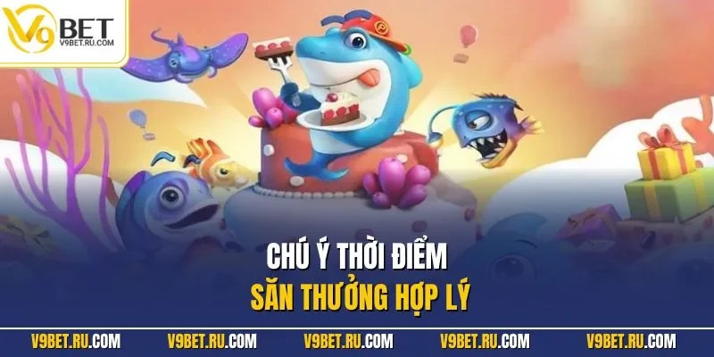 Chú ý thời điểm săn thưởng hợp lý