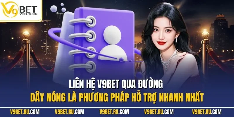 Liên hệ V9BET qua đường dây nóng là phương pháp hỗ trợ nhanh nhất