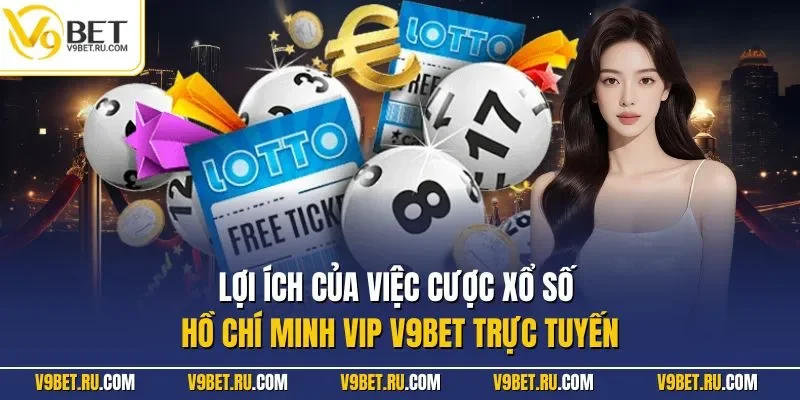 Lợi ích của việc cược xổ số Hồ Chí Minh VIP V9BET trực tuyến