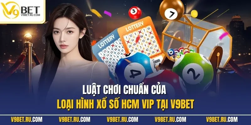 Luật chơi chuẩn của loại hình xổ số HCM VIP tại V9BET