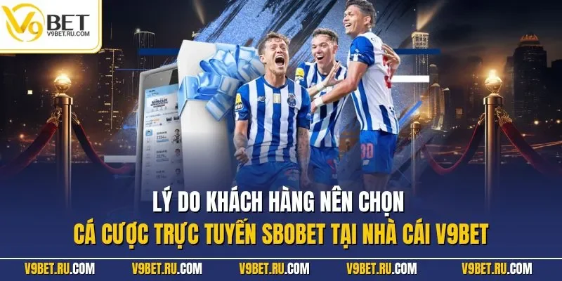 Lý do khách hàng nên chọn cá cược trực tuyến SBOBET tại nhà cái V9BET
