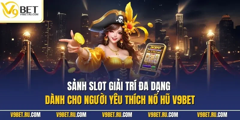 Sảnh slot giải trí đa dạng dành cho người yêu thích nổ hũ V9BET